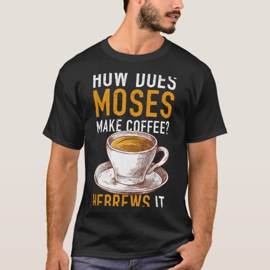 How Does Moses Makes Coffee Hebrews It Christian H Tシャツ (正面)