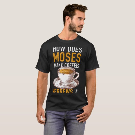 How Does Moses Makes Coffee Hebrews It Christian H Tシャツ (正面フル)
