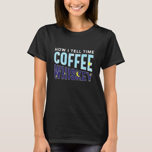 How I Tell Time Coffee Whiskey  Booze Caffeine Add Tシャツ (正面)