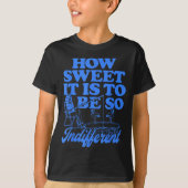 How Sweet It Is To Be So Indifferent Tシャツ (正面)