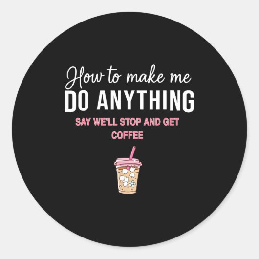 How To Make Me Do Anything Say We'll Stop And Get  ラウンドシール (正面)