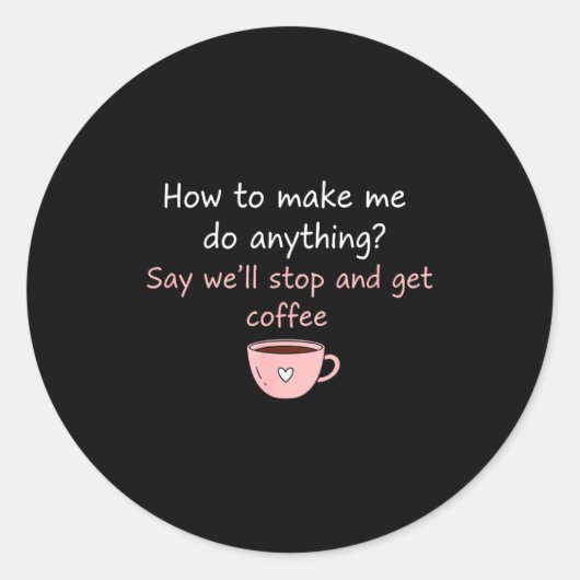 How To Make Me Do Anything Say We'll Stop And Get  ラウンドシール (正面)