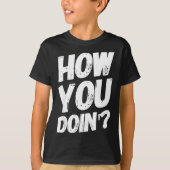 How You Doing' Shirt Funny Saying  Tシャツ (正面)