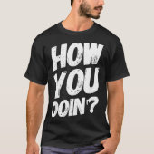 How You Doing' Shirt Funny Saying  Tシャツ (正面)
