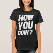 How You Doing' Shirt Funny Saying  Tシャツ (正面)