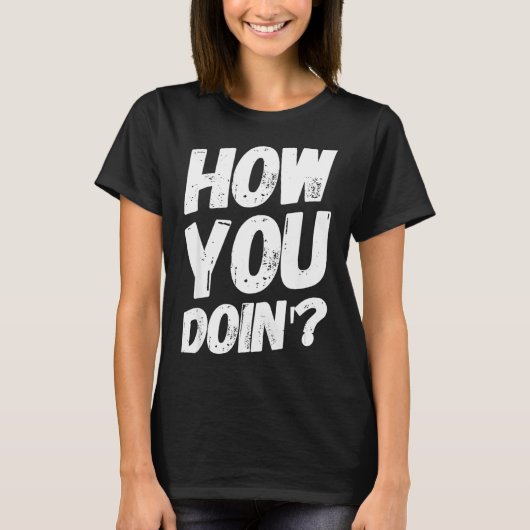 How You Doing' Shirt Funny Saying  Tシャツ (正面)