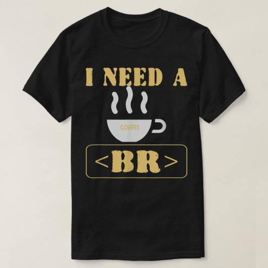 HTMLコードのコーヒーブレークおもしろいスが必要 Tシャツ (デザイン正面)