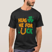Hug Me For Luck Saint Patricks Drink Paddys Day Te Tシャツ (正面)