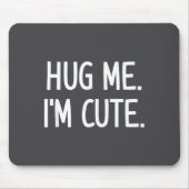 Hug Me. I'm Cute. Funny, Jokes, Sarcastic  マウスパッド (正面)