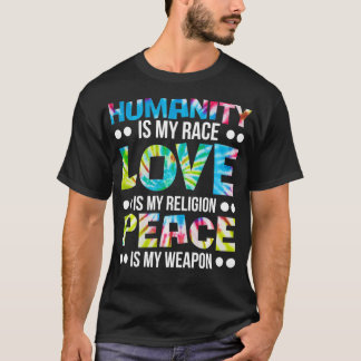 Humanity is my Race Love is My Religion Peace is M Tシャツ
