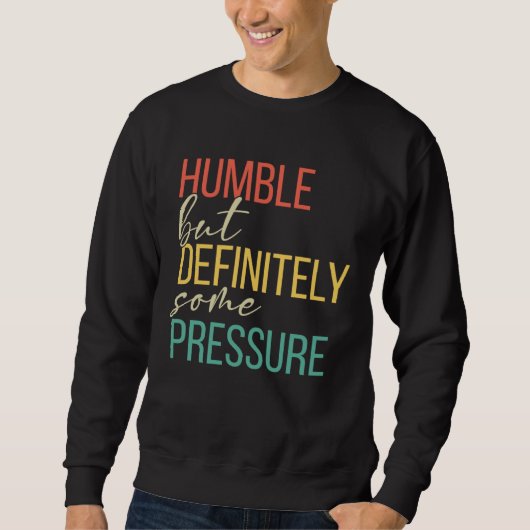 Humble But Definitely Some Pressure  Men Women App スウェットシャツ (正面)