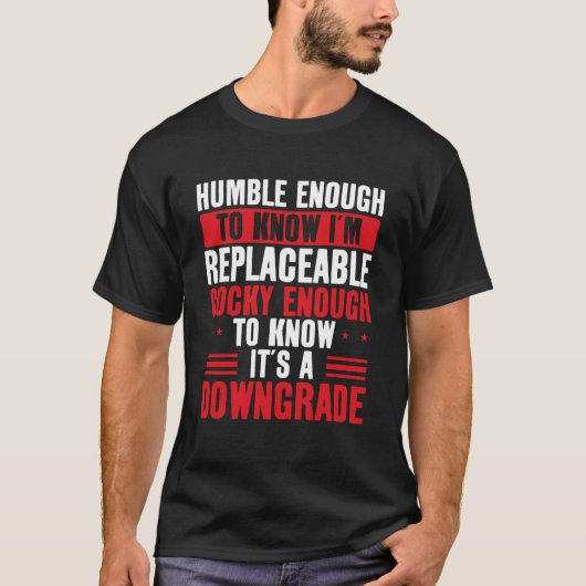 Humble Enough To Know I'm Replaceable Funny Tシャツ (正面)