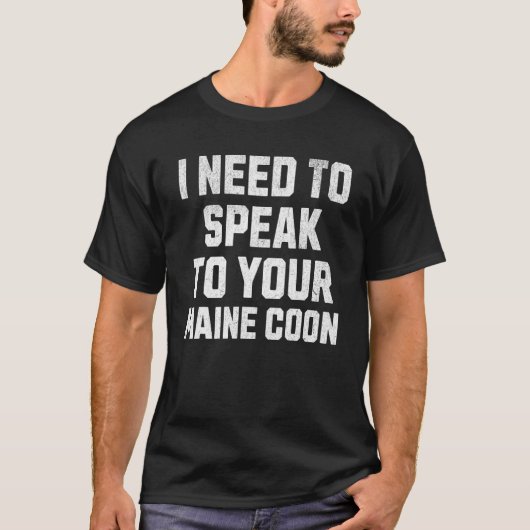 Humorous Cats  I Need to Speak to Your Maine Coon Tシャツ (正面)