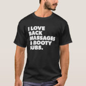 Humorous I Love Back Massages and Booty Rubs Tシャツ (正面)