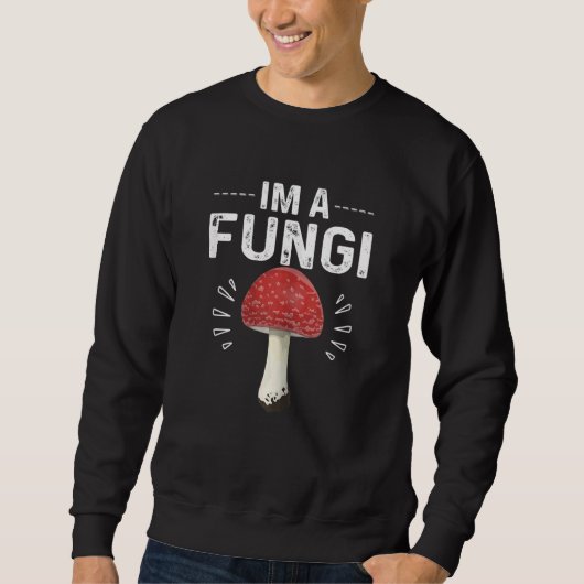 Humorous Sarcasm I'm A Fungi Cool Mushroom Parody  スウェットシャツ (正面)