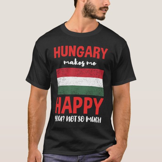 Hungary Makes Me Happy You Not So Much Tシャツ (正面)