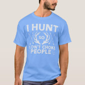 Hunt So I Dont Choke People Funny Deer Elk Hunter  Tシャツ (正面)
