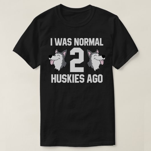 Huskey Owner I Was Normal 2 Huskies Ago Siberian H Tシャツ (デザイン正面)