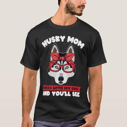 husky mom mess with my dog and you'll see husky mo tシャツ (正面)