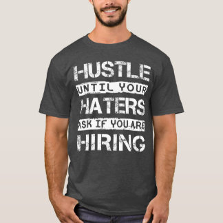 Hustle Until Your Haters Ask IF You are Hiring Ins Tシャツ