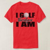 Iゴルフしたがって、私はPlのおもしろい引用文ギフトアイディア Tシャツ (デザイン正面)
