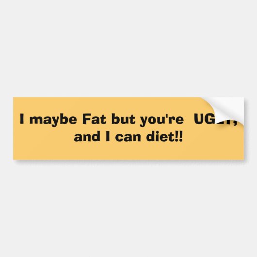 I多分脂肪しかしあなたは醜い、および私は食事療法してもいいです!! バンパーステッカー (正面)