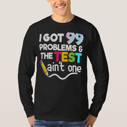 I 99 Problems 得 Test Day For Teacheやる気を起こさせる(テスト日) Tシャツ (正面)