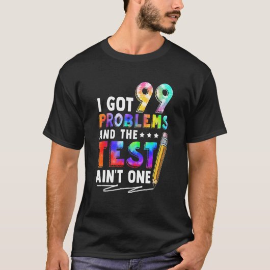 I 99 Problems 得 Test Day For Teacheやる気を起こさせる（テスト日） Tシャツ (正面)