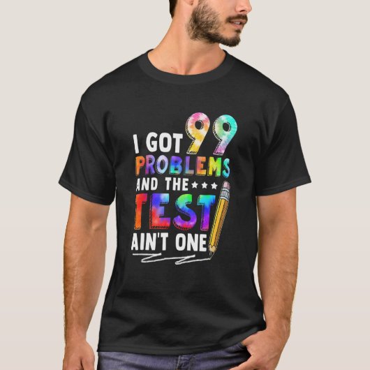 I 99 Problems 得 Test Day For Teacheやる気を起こさせる(テスト日) Tシャツ (正面)