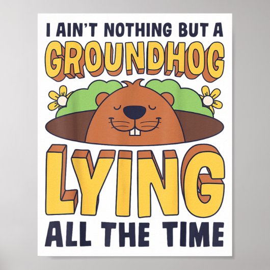I Aint Nothing But A Groundhog Lying All The Time  ポスター (正面)