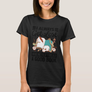 I Always Get Lost Whenever I Read A Good Book Tシャツ