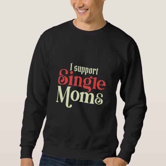 I Always Support Single Moms Parent SIngle Mom スウェットシャツ (正面)