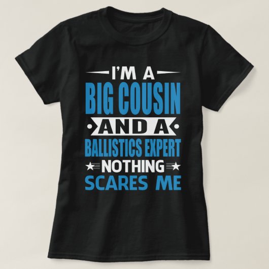 I Am A BIG COUSIN And A Ballistics Expert Nothing Tシャツ (デザイン正面)