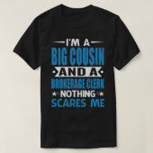 I Am A BIG COUSIN And A Brokerage Clerk Nothing Sc Tシャツ (デザイン正面)