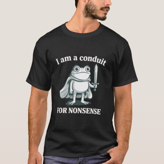 I Am a Conduit for Nonsense Funny Frog Sarcastic  Tシャツ (正面)