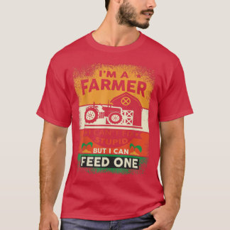 I Am A Farmer I Cant Fi It Stupid But I Can Feed O Tシャツ