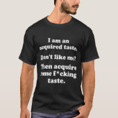 I Am An Acquired Taste Dont Like Me Apparel  Tシャツ (正面)