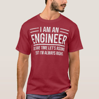 I Am An Engineer To Save Time Im Always Right Tシャツ