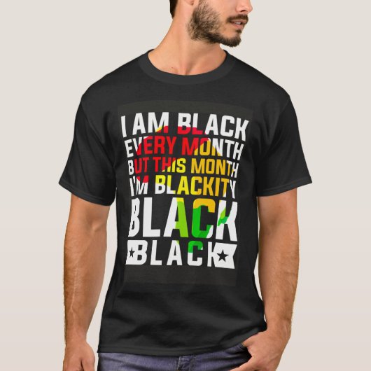 I Am Black Every Month But This Month I m Blackity Tシャツ (正面)