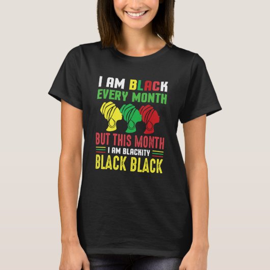 I Am Black Every Month But This Month I'm Blackity Tシャツ (正面)