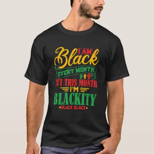 I Am Black Every Month But This Month I'm Blackity Tシャツ (正面)