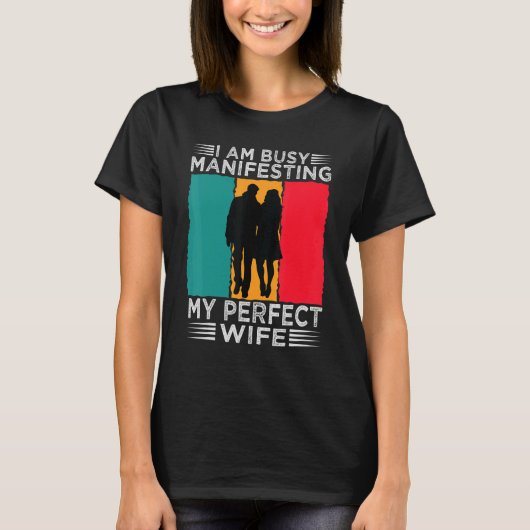 I Am Busy Manifesting My Perfect Wife   Relationsh Tシャツ (正面)