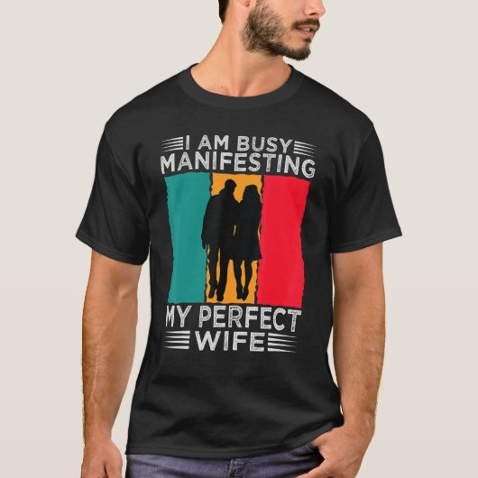 I Am Busy Manifesting My Perfect Wife   Relationsh Tシャツ (正面)