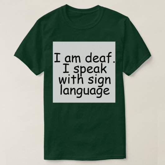 I am deaf I speak with sign language Tシャツ (デザイン正面)