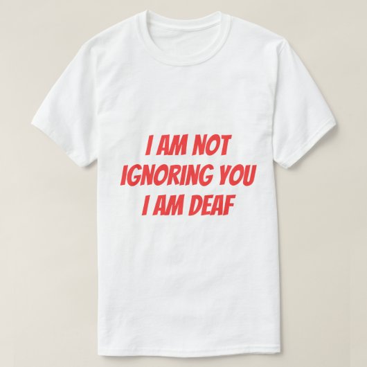 I Am Deaf Not Ignoring you Hearing Impaired Alert Tシャツ (デザイン正面)