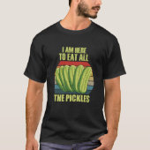 i am here to eat all the pickles  tシャツ (正面)
