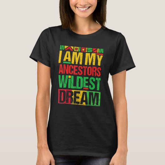 I Am My Ancestors Wildest Dream Black History Mont Tシャツ (正面)