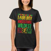 I Am My Ancestors Wildest Dreams Black History Mon Tシャツ (正面)