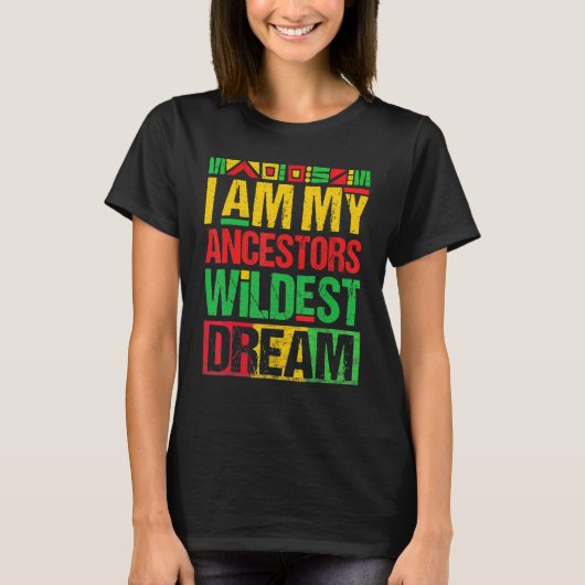 I Am My Ancestors Wildest Dreams Black History Mon Tシャツ (正面)