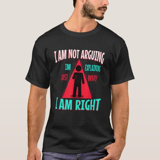I am not arguing im just explaining why i am right tシャツ (正面)